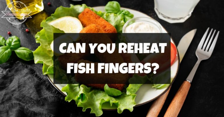 Can You Reheat Fish Fingers