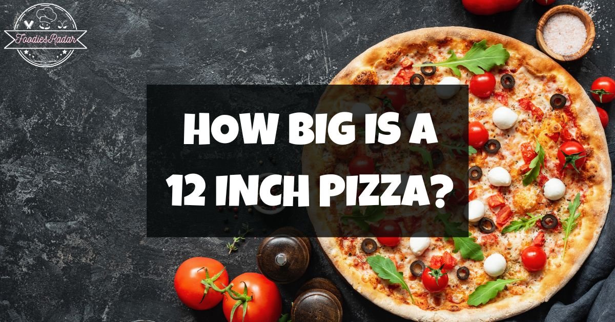 how-big-is-a-12-inch-pizza-size-comparison-foodies-radar