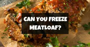 Can you freeze meatloaf